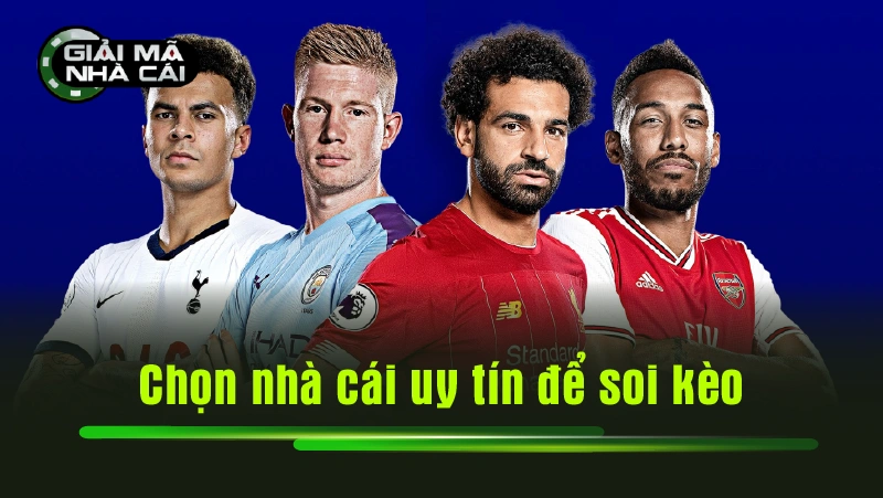 Chọn nhà cái uy tín để soi kèo