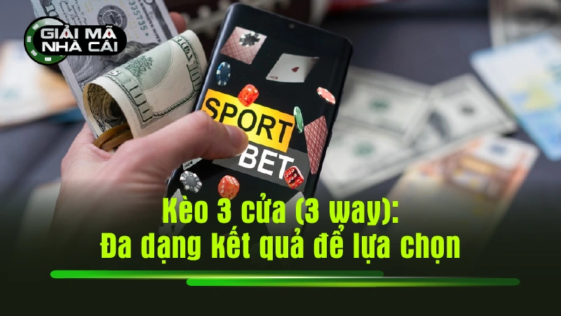 Kèo 3 cửa (3 way): Đa dạng kết quả để lựa chọn
