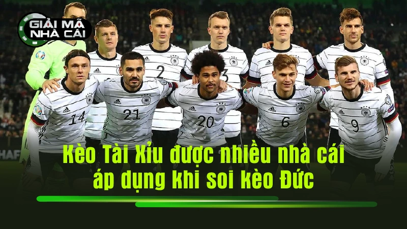 Kèo Tài Xỉu được nhiều nhà cái áp dụng khi soi kèo Đức