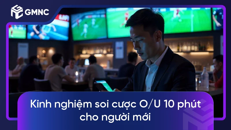 Kinh nghiệm soi cược O/U 10 phút cho người mới
