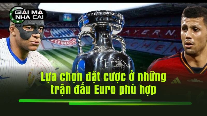 Lựa chọn đặt cược ở những trận đấu Euro phù hợp