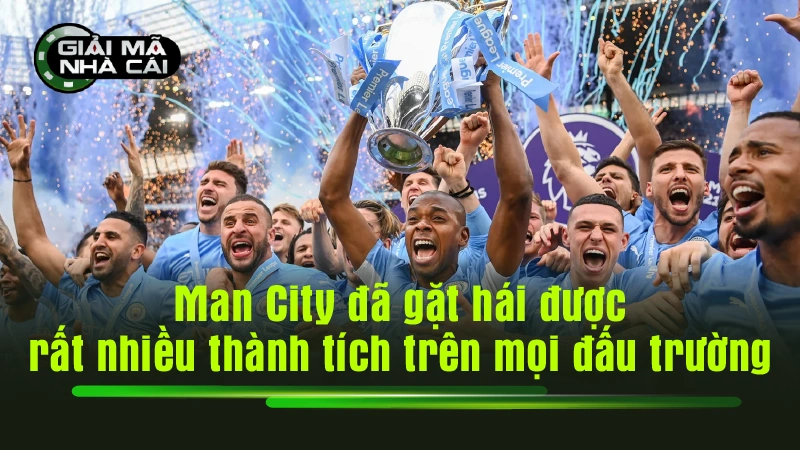Man City đã gặt hái được rất nhiều thành tích trên mọi đấu trường