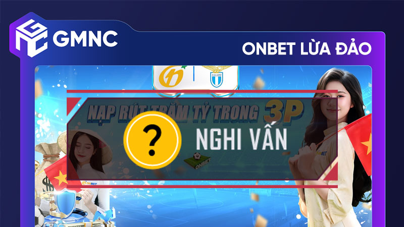 Onbet lừa đảo: Những dấu hiệu và cách phòng tránh chiêu trò