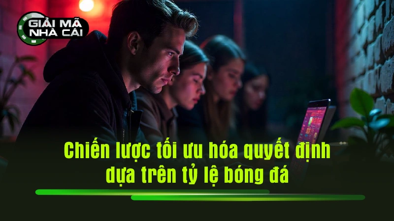 Chiến lược tối ưu hóa quyết định dựa trên tỷ lệ bóng đá