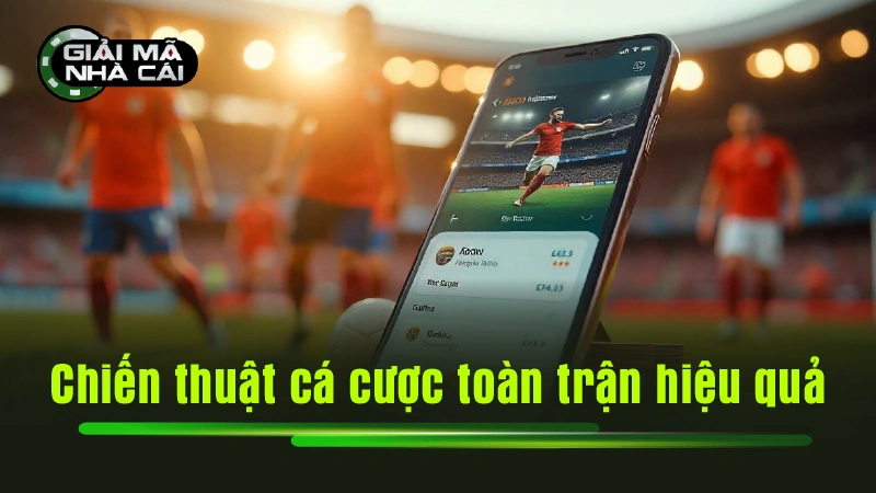 Chiến thuật cá cược toàn trận hiệu quả