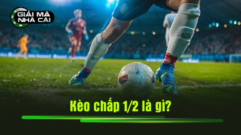 Kèo chấp 1/2 là gì?