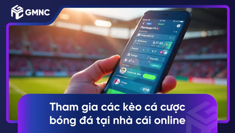 Tham gia các kèo cá cược bóng đá tại nhà cái online